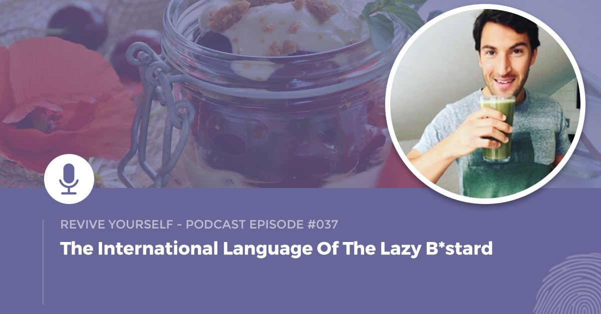 037 – Revive Yourself – The International Language Of The Lazy B*stard