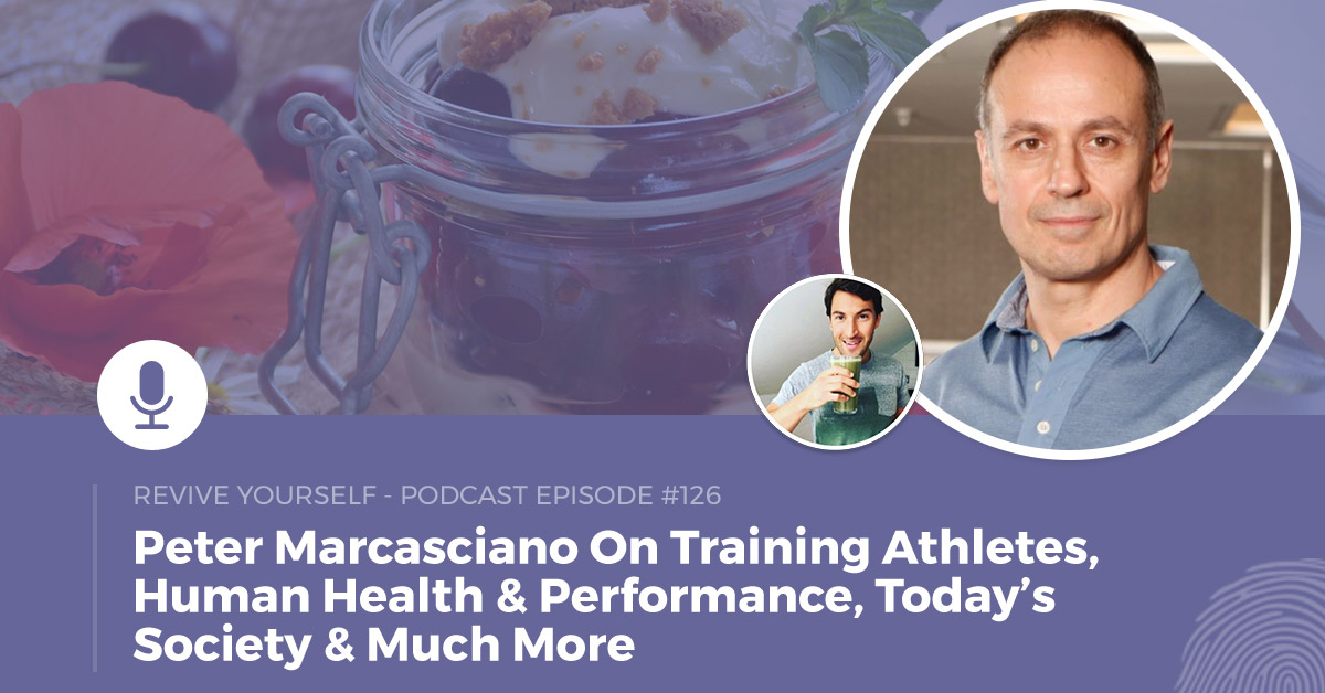 126 – Revive Yourself – Peter Marcasciano On Training Athletes, Human Health & Performance, Today’s Society & Much More